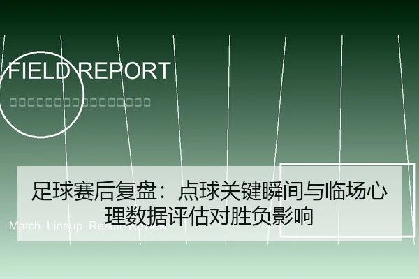 足球赛后复盘：点球关键瞬间与临场心理数据评估对胜负影响